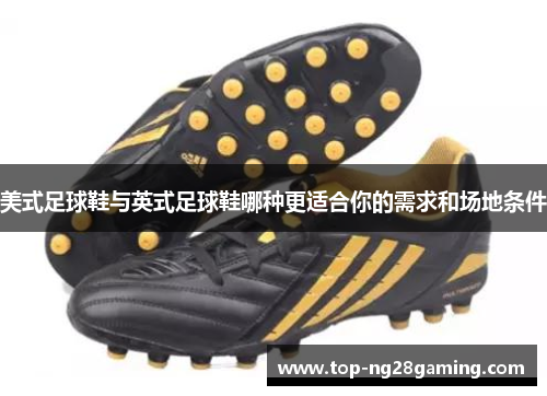 美式足球鞋与英式足球鞋哪种更适合你的需求和场地条件