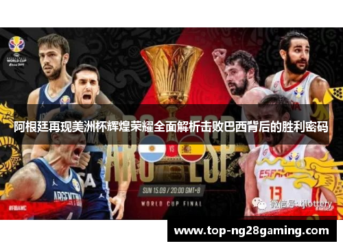 阿根廷再现美洲杯辉煌荣耀全面解析击败巴西背后的胜利密码 阿根廷再现美洲杯辉煌荣耀全面解析击败巴西背后的胜利密码
