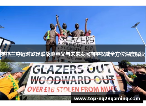 英格兰夺冠对欧足联战略意义与未来发展期望权威全方位深度解读 英格兰夺冠对欧足联战略意义与未来发展期望权威全方位深度解读