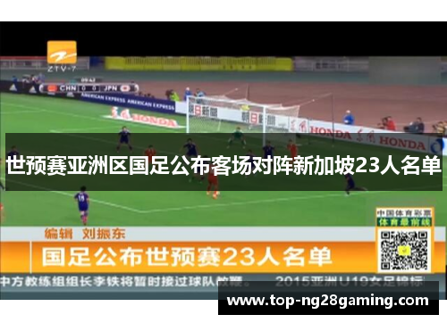 世预赛亚洲区国足公布客场对阵新加坡23人名单 世预赛亚洲区国足公布客场对阵新加坡23人名单
